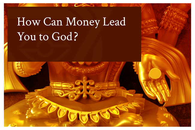 How Can Money Lead You To God?