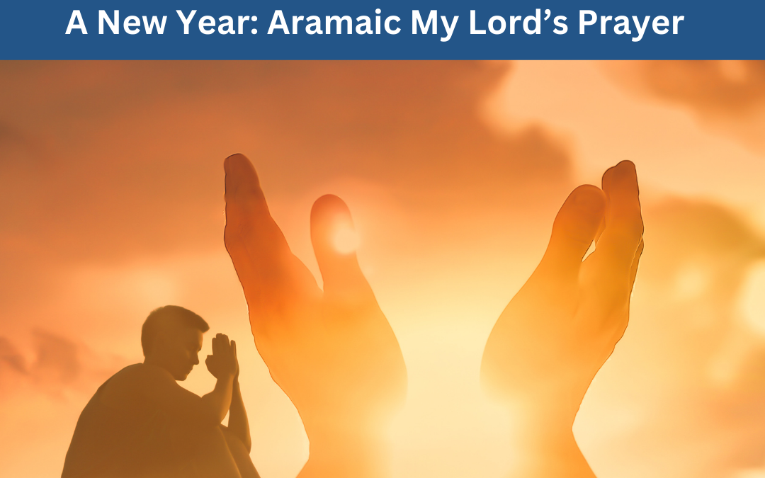 A New Year: Aramaic My Lord’s Prayer