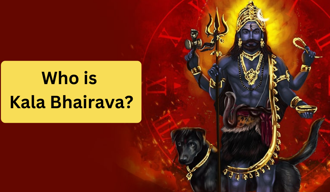 Who is Kala Bhairava?